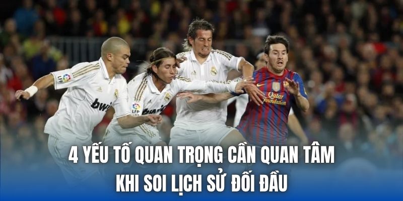 4 yếu tố quan trọng cần quan tâm khi soi lịch sử đối đầu