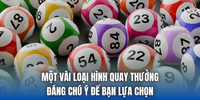 Một vài loại hình quay thưởng đáng chú ý để bạn lựa chọn