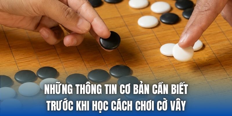 Những thông tin cơ bản cần biết trước khi học cách chơi cờ vây
