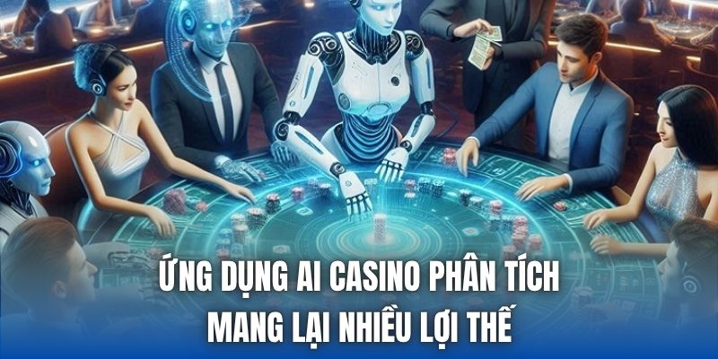 Ứng dụng Casino AI phân tích mang lại nhiều lợi thế