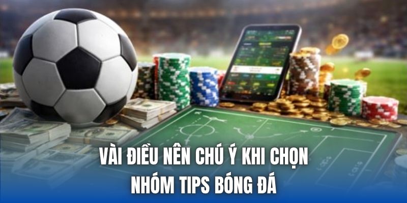 Vài điều nên chú ý khi chọn nhóm tips bóng đá