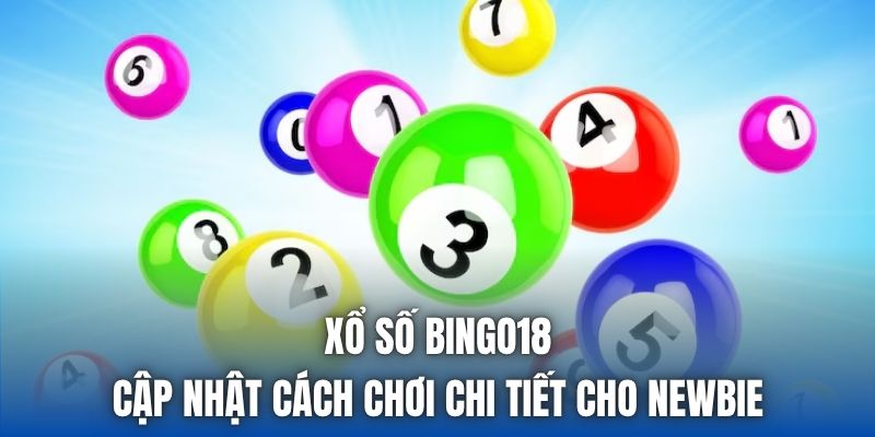 Xổ Số Bingo18 - Cập Nhật Cách Chơi Chi Tiết Cho Newbie